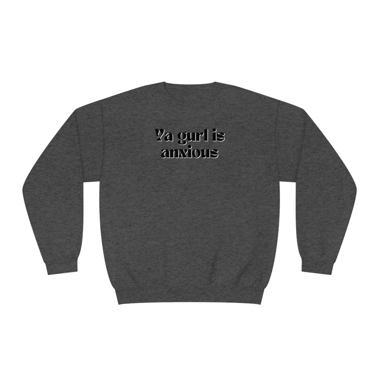 Ya gurl is anxious- Unisex Sweatshirt