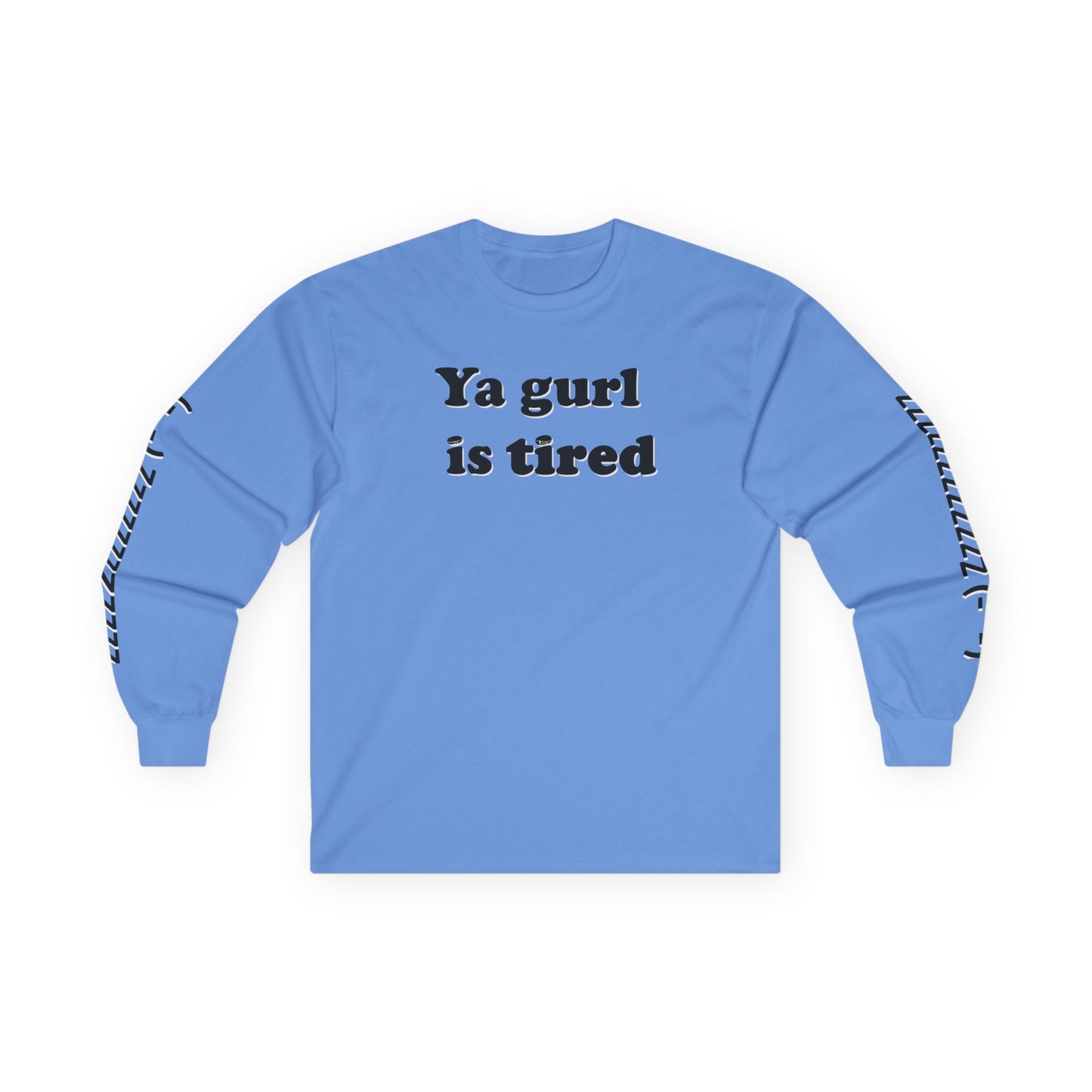 Ya Gurl Is Tired- Unisex Ultra Cotton Long Sleeve Tee