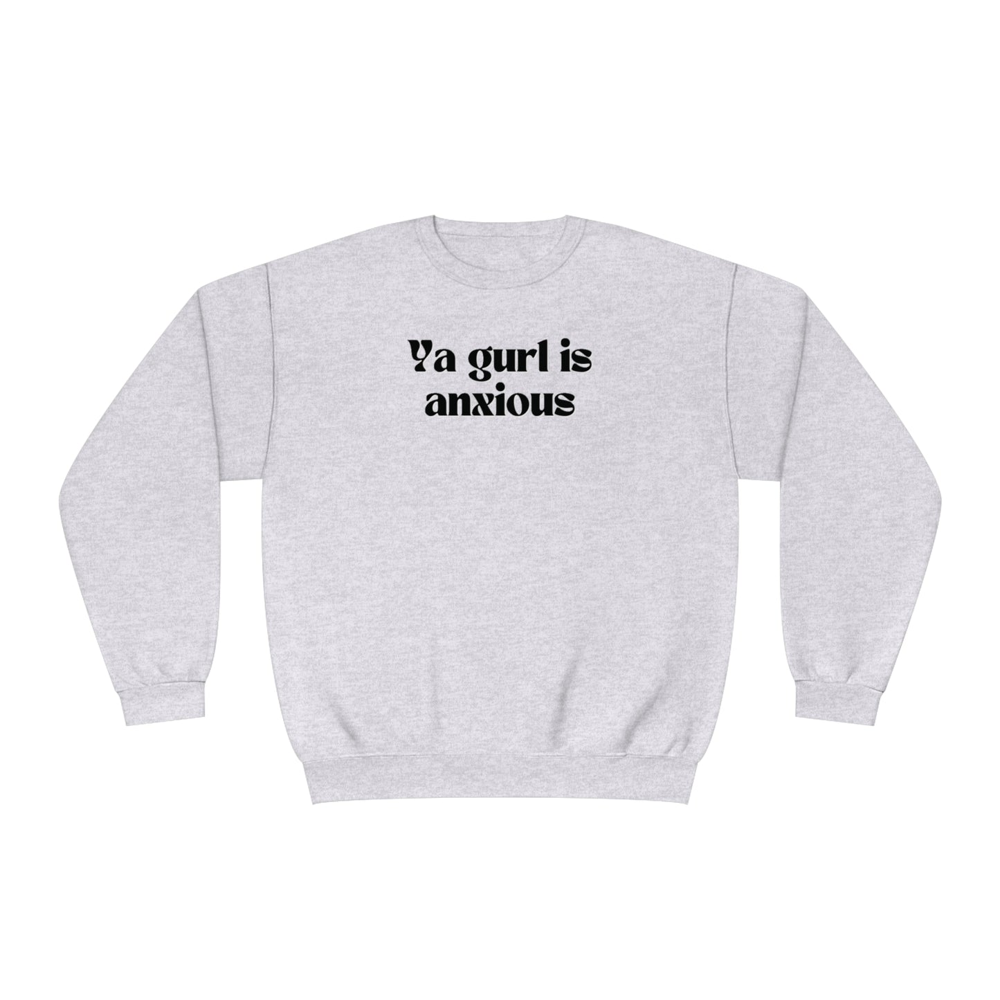 Ya gurl is anxious- Unisex Sweatshirt