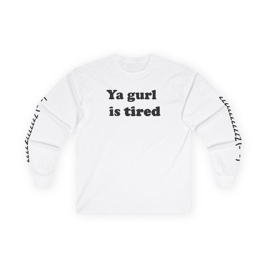 Ya Gurl Is Tired- Unisex Ultra Cotton Long Sleeve Tee