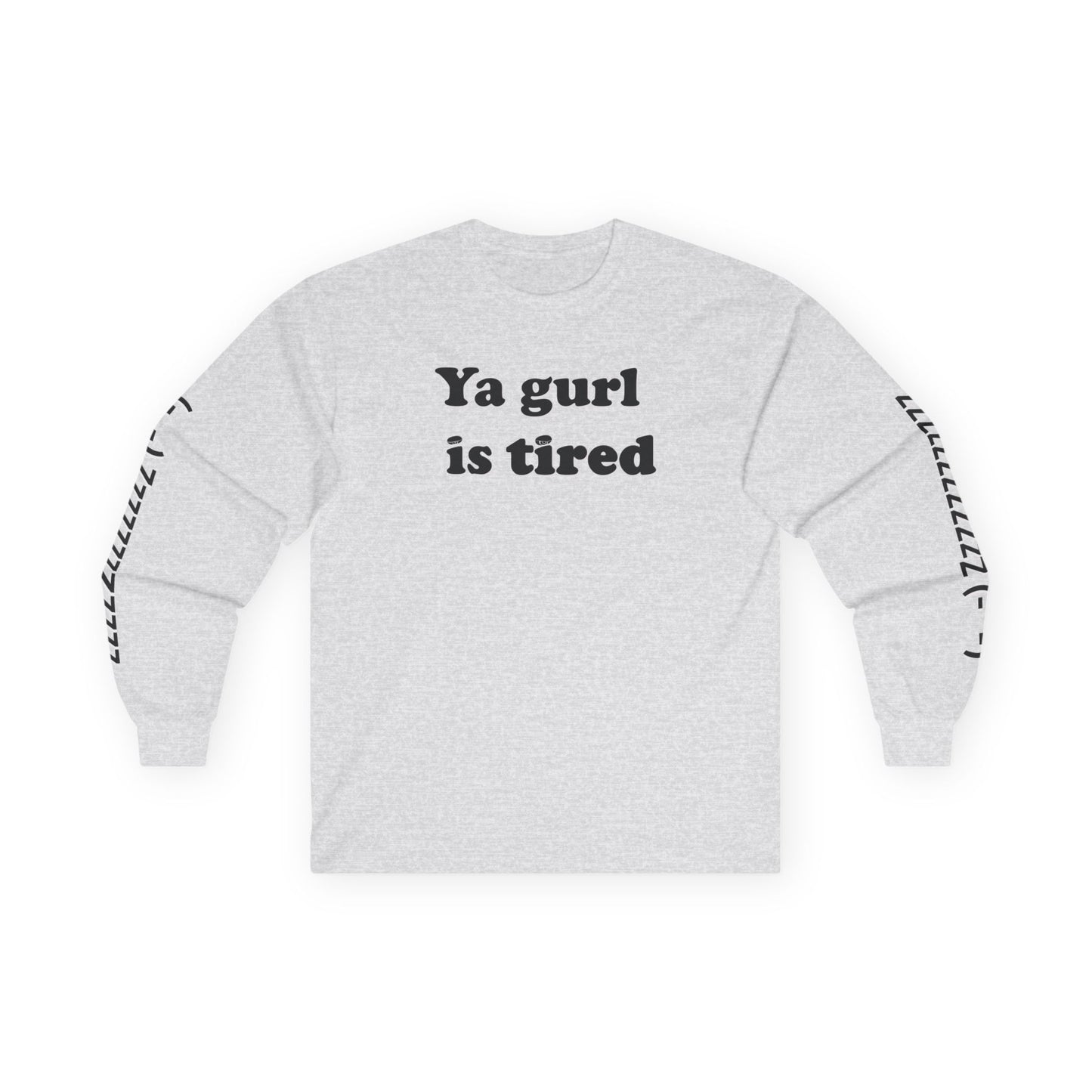 Ya Gurl Is Tired- Unisex Ultra Cotton Long Sleeve Tee