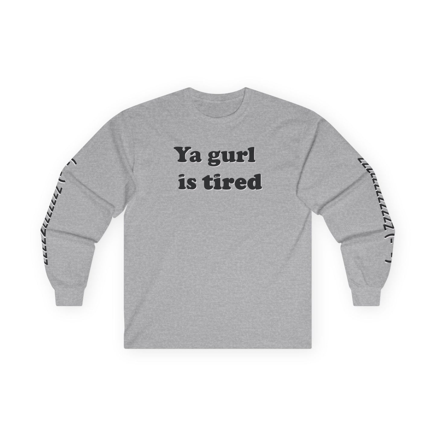 Ya Gurl Is Tired- Unisex Ultra Cotton Long Sleeve Tee